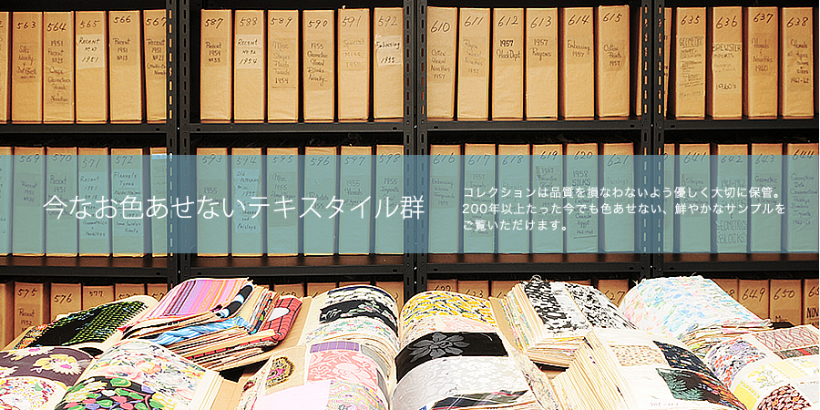今なお色あせないテキスタイル群 コレクションは品質を損なわないよう優しく大切に保管。200年以上たった今でも色あせない、鮮やかなサンプルをご覧いただけます。